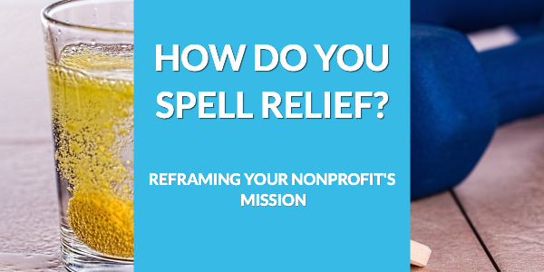 How Do You Spell Relief? Reframing Your Mission